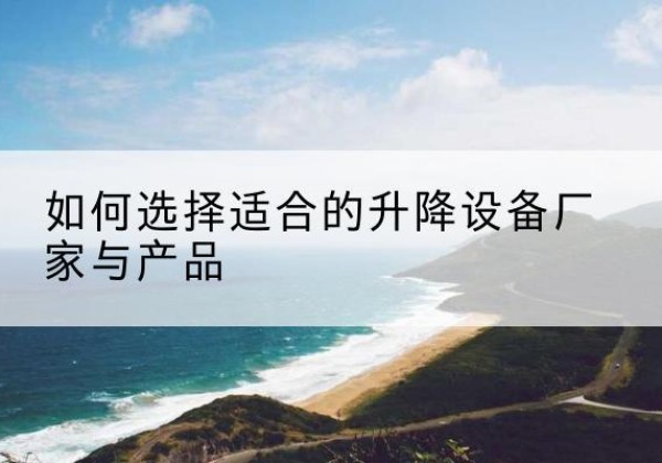 临川电动升降平台厂家-如何选择适合的升降设备厂家与产品